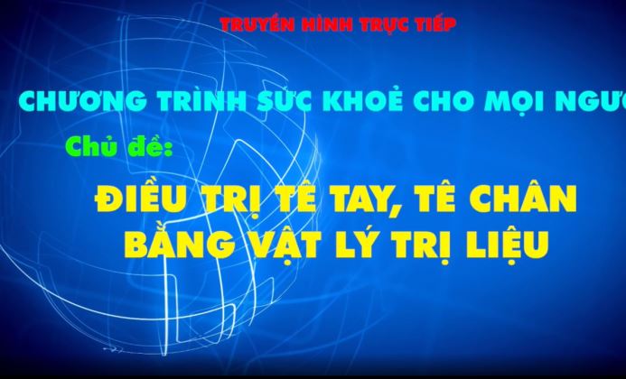 Tư vấn sức khỏe “Điều trị tê tay, tê chân bằng vật lý trị liệu” Tư vấn sức khỏe “Điều trị tê tay, tê chân bằng vật lý trị liệu”