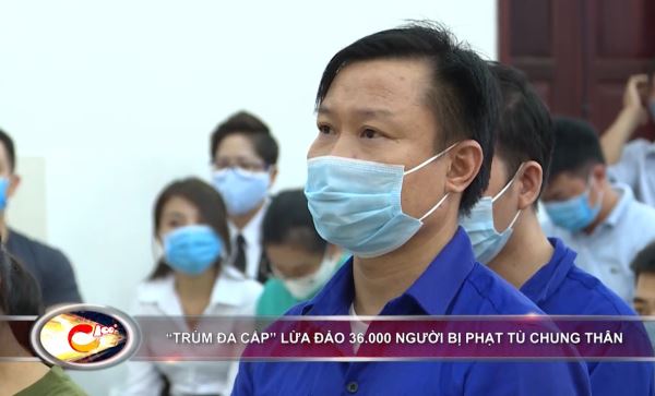 Bản tin 100 độ ngày 5-8: Lừa 36.000 người, “trùm đa cấp” lãnh án chung thân Bản tin 100 độ ngày 5-8: Lừa 36.000 người, “trùm đa cấp” lãnh án chung thân