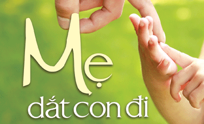 Mẹ dắt con đi - Cùng con từng bước trưởng thành Mẹ dắt con đi - Cùng con từng bước trưởng thành